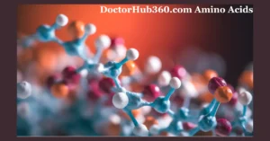 DoctorHub360.com Amino Acids: A Comprehensive Guide to Their Benefits, Uses, and Features